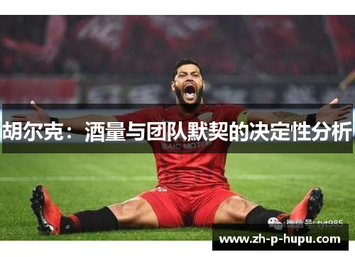 胡尔克：酒量与团队默契的决定性分析