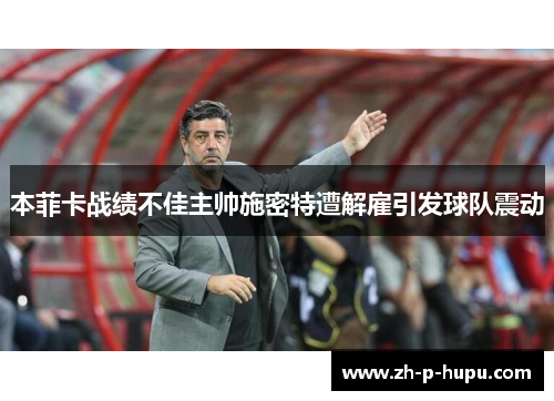 本菲卡战绩不佳主帅施密特遭解雇引发球队震动